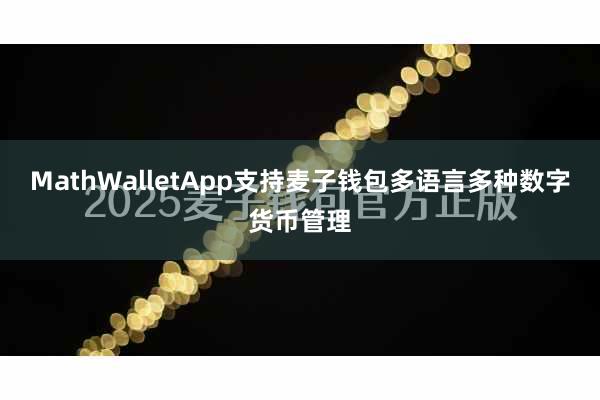 MathWalletApp支持麦子钱包多语言多种数字货币管理